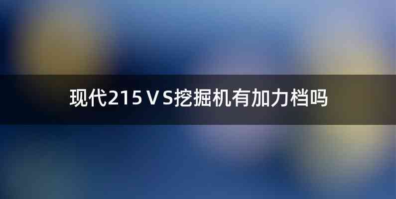 现代215ⅤS挖掘机有加力档吗