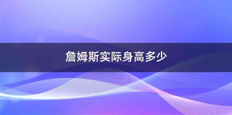 詹姆斯实际身高多少