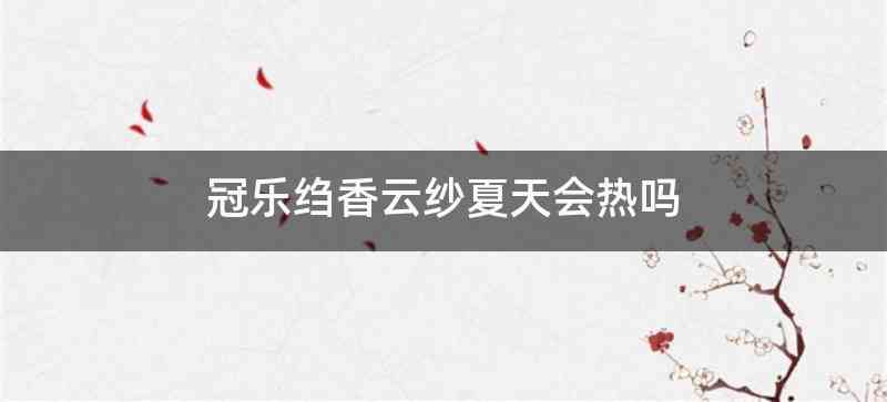 冠乐绉香云纱夏天会热吗
