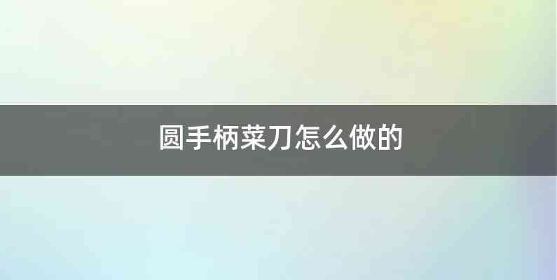 圆手柄菜刀怎么做的