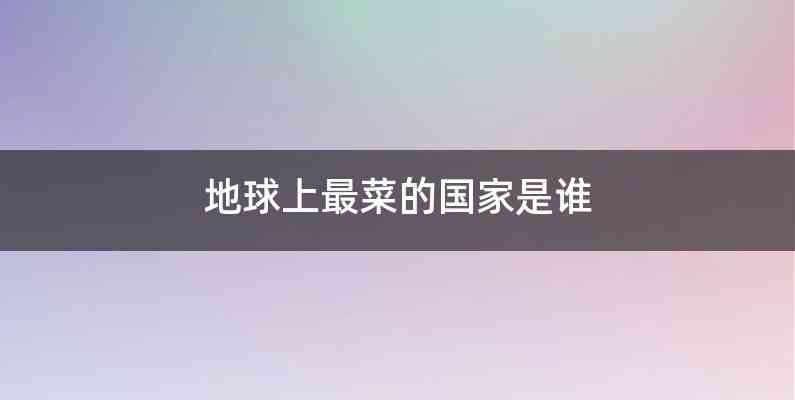 地球上最菜的国家是谁