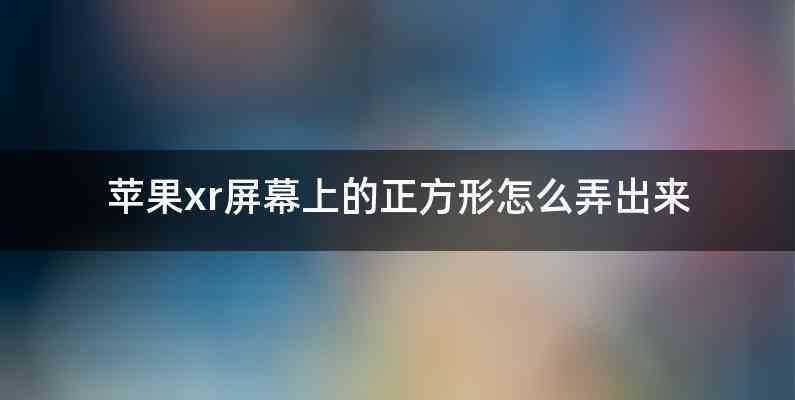 苹果xr屏幕上的正方形怎么弄出来