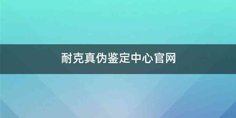 耐克真伪鉴定中心官网