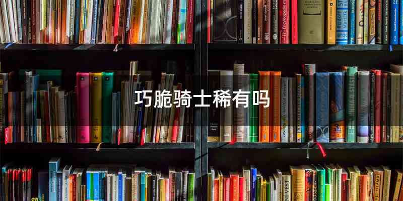 巧脆骑士稀有吗