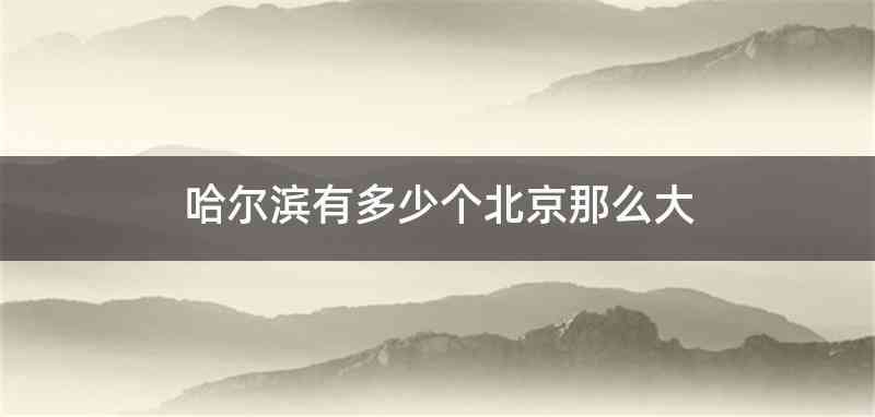 哈尔滨有多少个北京那么大