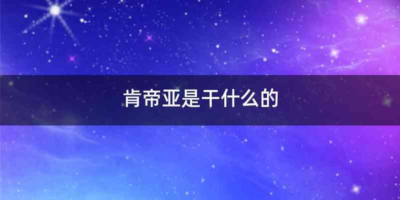 肯帝亚是干什么的