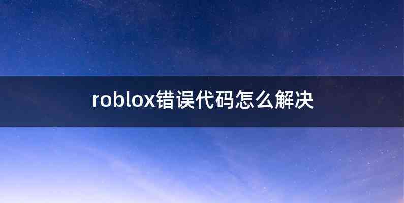 roblox错误代码怎么解决