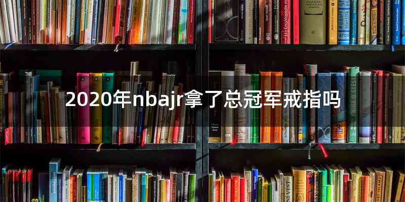 2020年nbajr拿了总冠军戒指吗