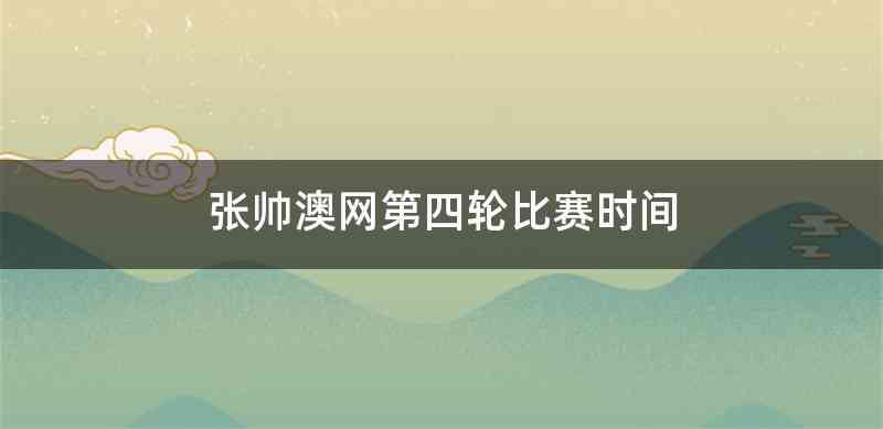 张帅澳网第四轮比赛时间