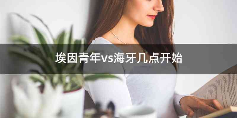 埃因青年vs海牙几点开始