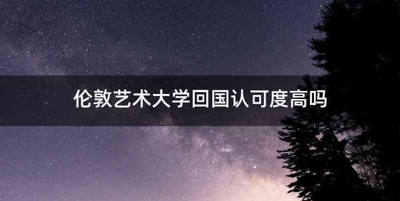 伦敦艺术大学回国认可度高吗