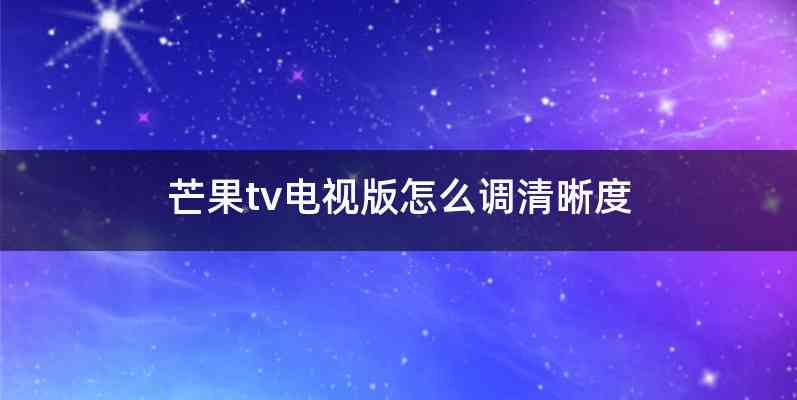 芒果tv电视版怎么调清晰度