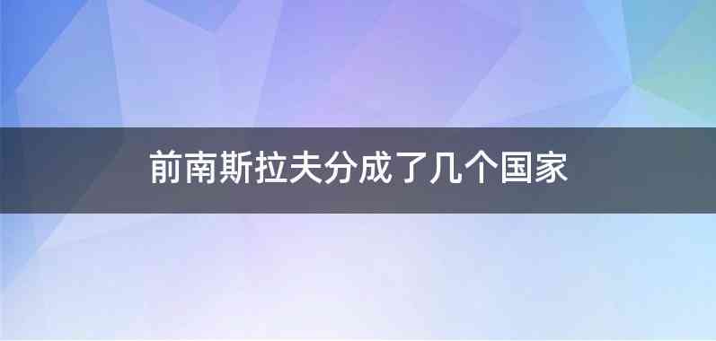 前南斯拉夫分成了几个国家