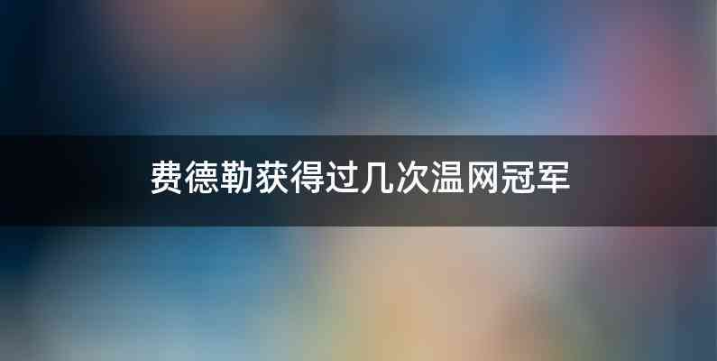 费德勒获得过几次温网冠军