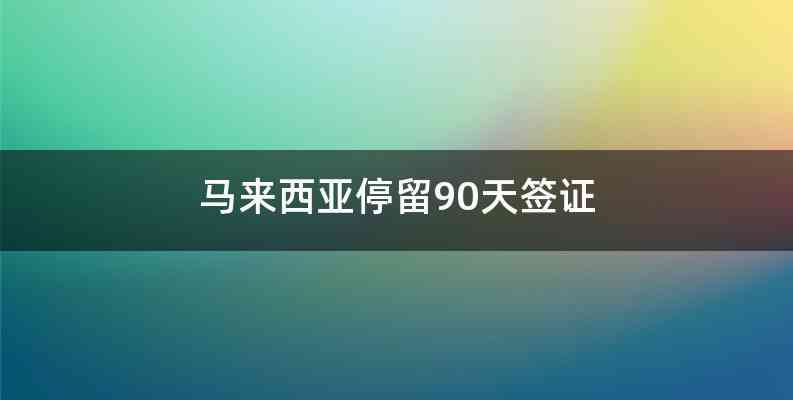 马来西亚停留90天签证