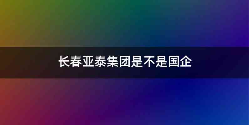 长春亚泰集团是不是国企