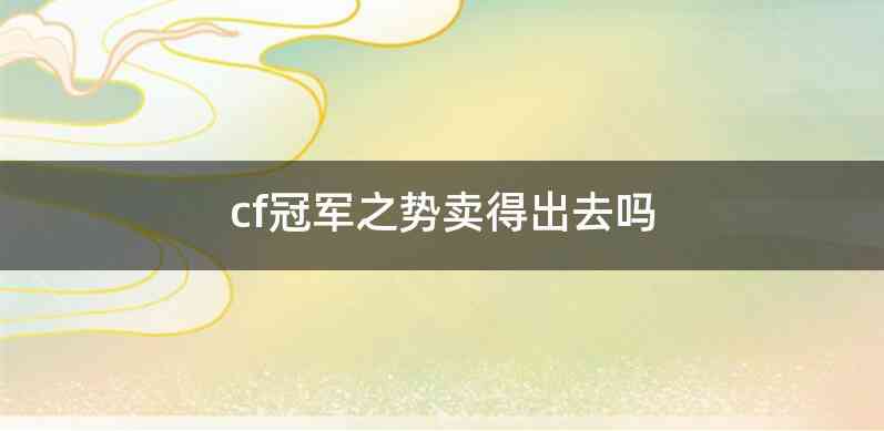 cf冠军之势卖得出去吗