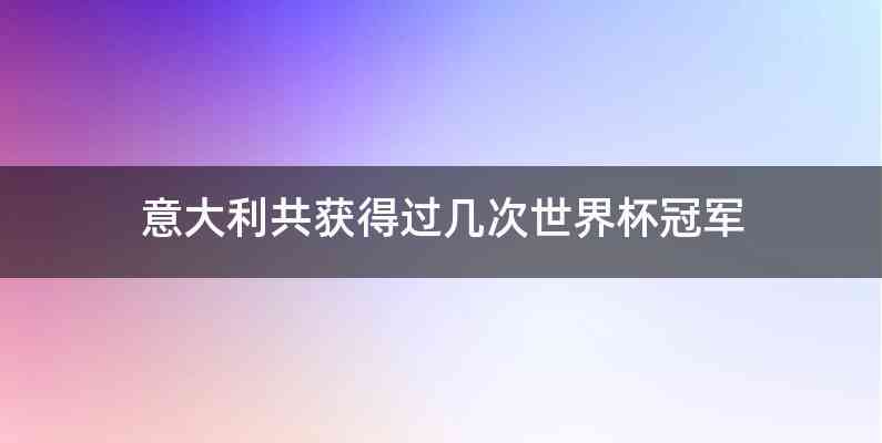 意大利共获得过几次世界杯冠军