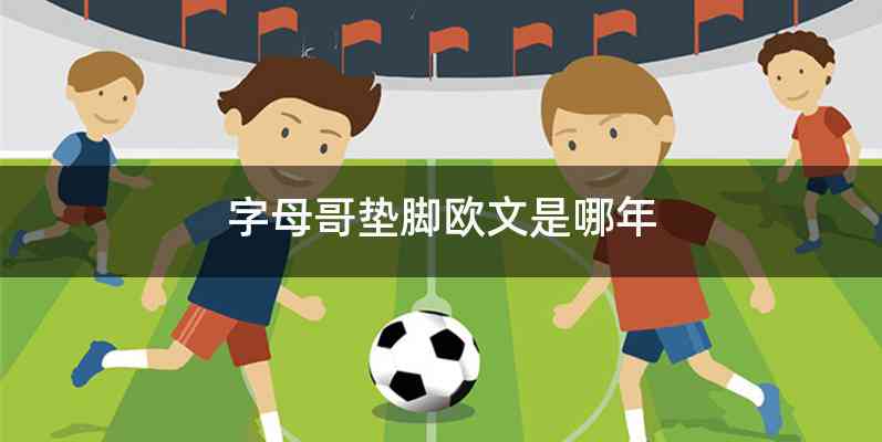 字母哥垫脚欧文是哪年