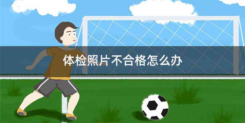 体检照片不合格怎么办