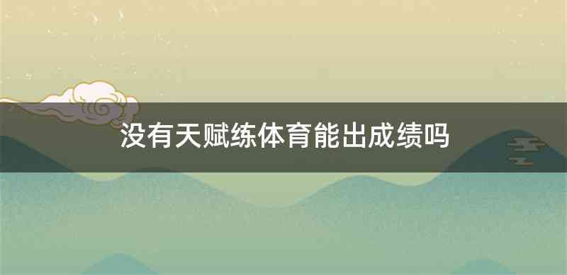 没有天赋练体育能出成绩吗