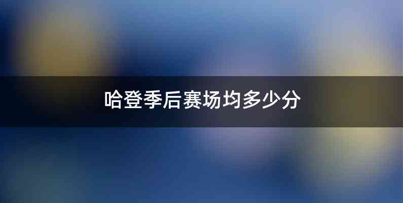 哈登季后赛场均多少分