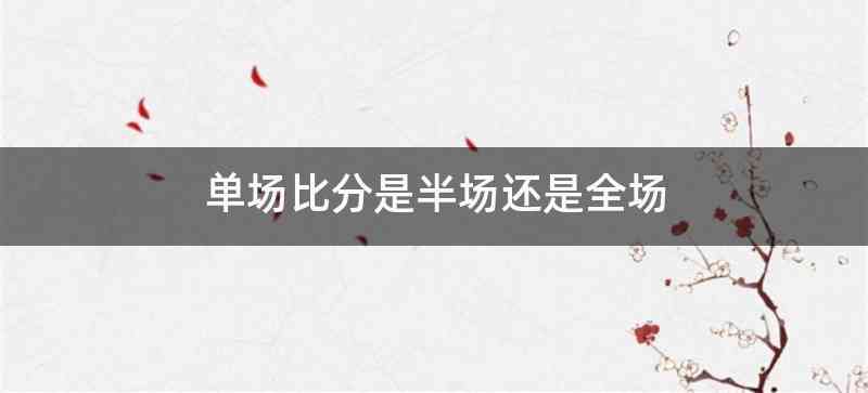 单场比分是半场还是全场