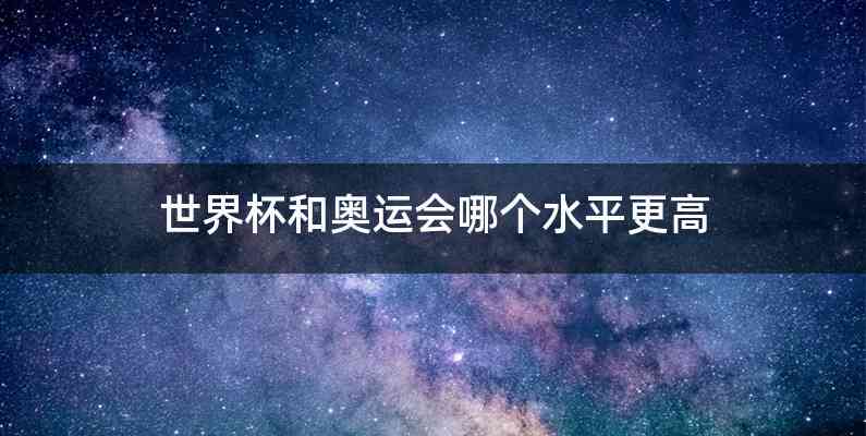 世界杯和奥运会哪个水平更高