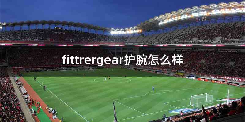 fittrergear护腕怎么样
