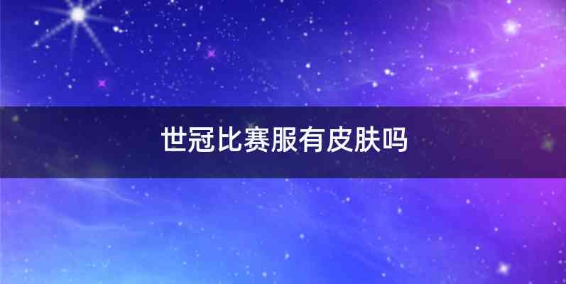 世冠比赛服有皮肤吗
