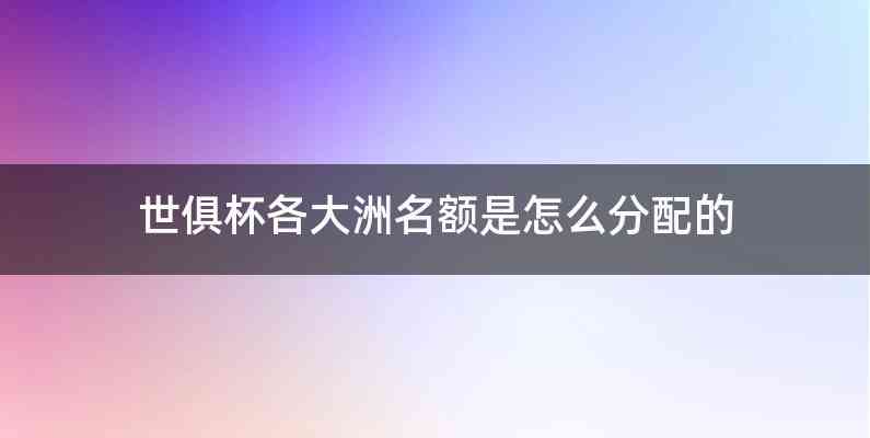 世俱杯各大洲名额是怎么分配的