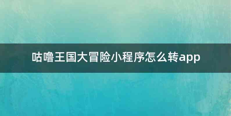 咕噜王国大冒险小程序怎么转app