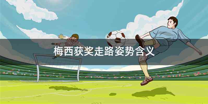 梅西获奖走路姿势含义