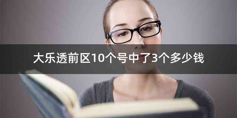 大乐透前区10个号中了3个多少钱