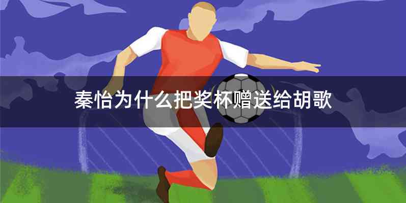 秦怡为什么把奖杯赠送给胡歌
