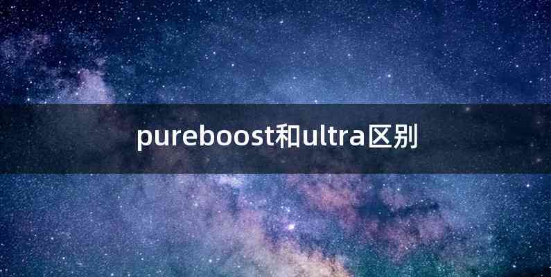 pureboost和ultra区别