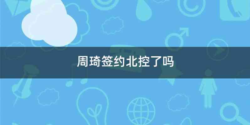周琦签约北控了吗