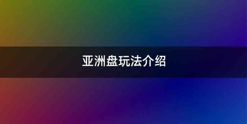 亚洲盘玩法介绍