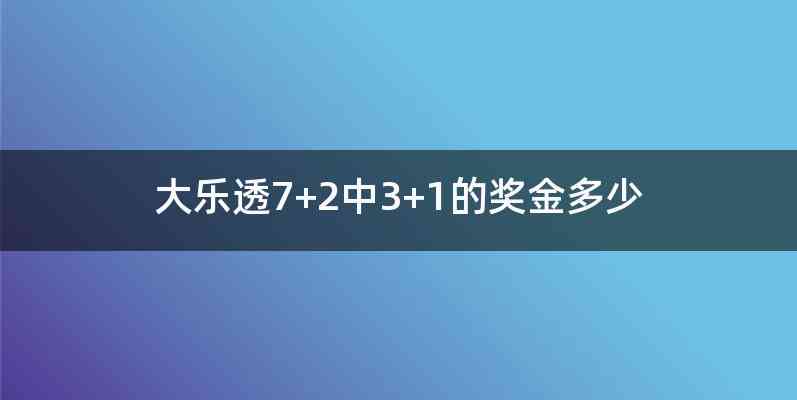 大乐透7+2中3+1的奖金多少