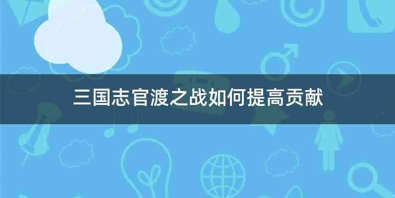 三国志官渡之战如何提高贡献