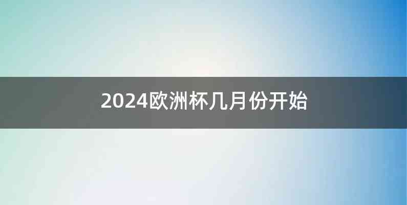 2024欧洲杯几月份开始
