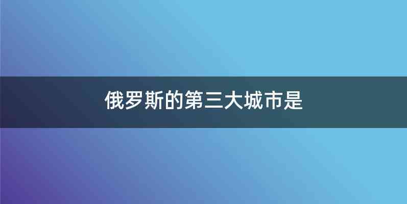俄罗斯的第三大城市是