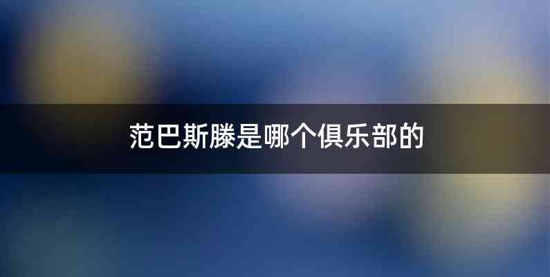 范巴斯滕是哪个俱乐部的