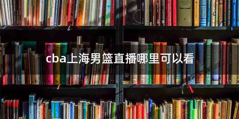 cba上海男篮直播哪里可以看