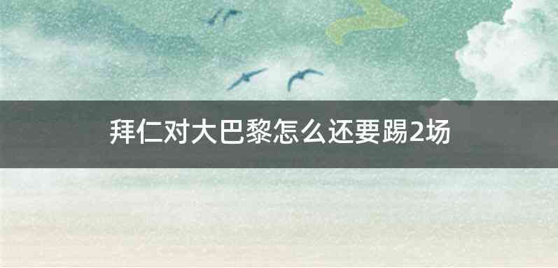 拜仁对大巴黎怎么还要踢2场