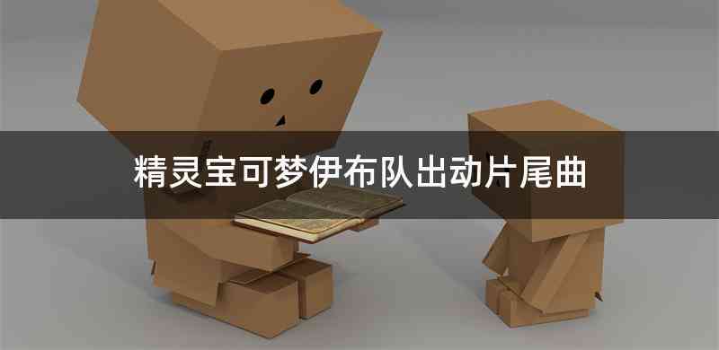 精灵宝可梦伊布队出动片尾曲