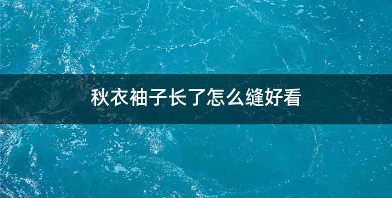 秋衣袖子长了怎么缝好看