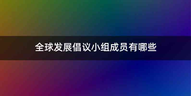 全球发展倡议小组成员有哪些