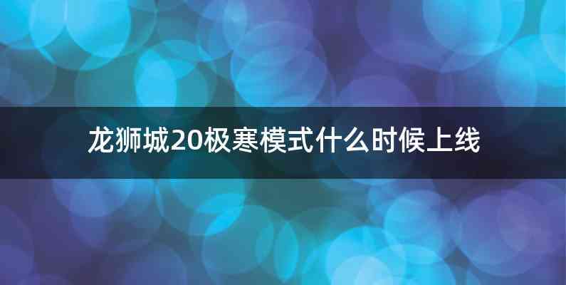 龙狮城20极寒模式什么时候上线