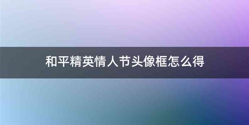 和平精英情人节头像框怎么得